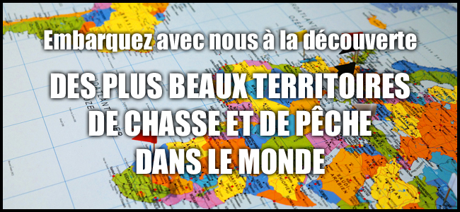 Embarquez avec nous à la découverte  des plus beaux territoires de chasse et de pêche du monde.